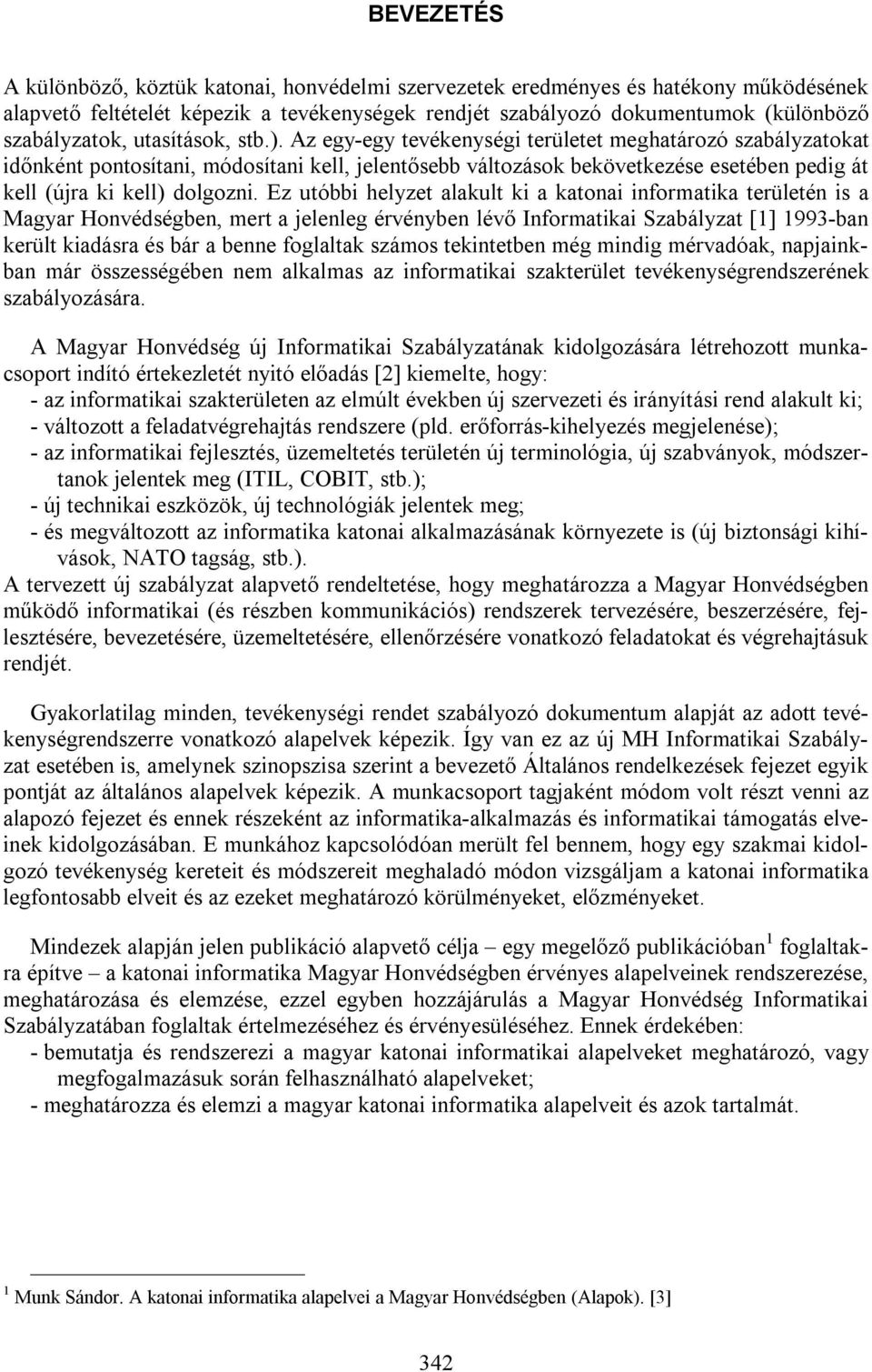 Az egy-egy tevékenységi területet meghatározó szabályzatokat időnként pontosítani, módosítani kell, jelentősebb változások bekövetkezése esetében pedig át kell (újra ki kell) dolgozni.