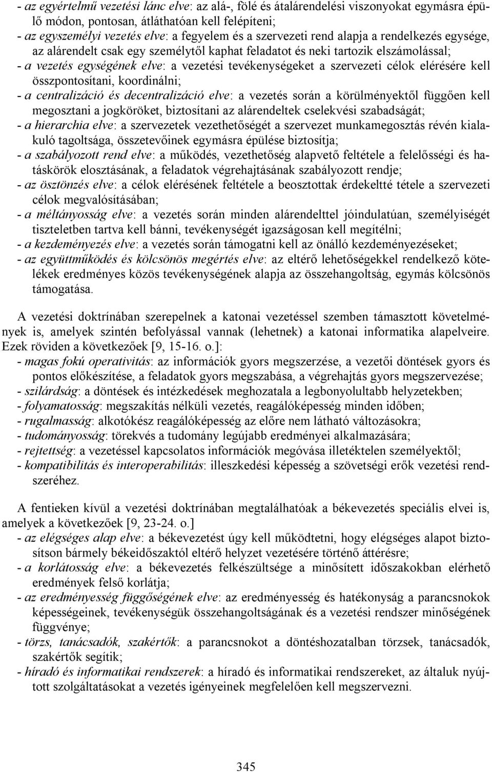 elérésére kell összpontosítani, koordinálni; - a centralizáció és decentralizáció elve: a vezetés során a körülményektől függően kell megosztani a jogköröket, biztosítani az alárendeltek cselekvési