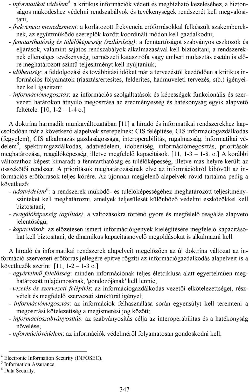 fenntartóságot szabványos eszközök és eljárások, valamint sajátos rendszabályok alkalmazásával kell biztosítani, a rendszereknek ellenséges tevékenység, természeti katasztrófa vagy emberi mulasztás