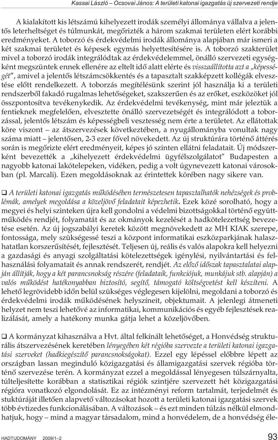 A toborzó szakterület mivel a toborzó irodák integrálódtak az érdekvédelemmel, önálló szervezeti egységként megszüntek ennek ellenére az eltelt idõ alatt elérte és visszaállította azt a képességét,