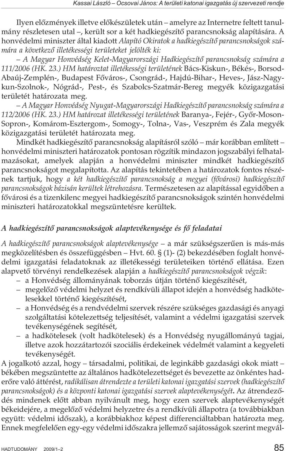 A honvédelmi miniszter által kiadott Alapító Okiratok a hadkiegészítõ parancsnokságok számára a következõ illetékességi területeket jelölték ki: A Magyar Honvédség Kelet-Magyarországi Hadkiegészítõ