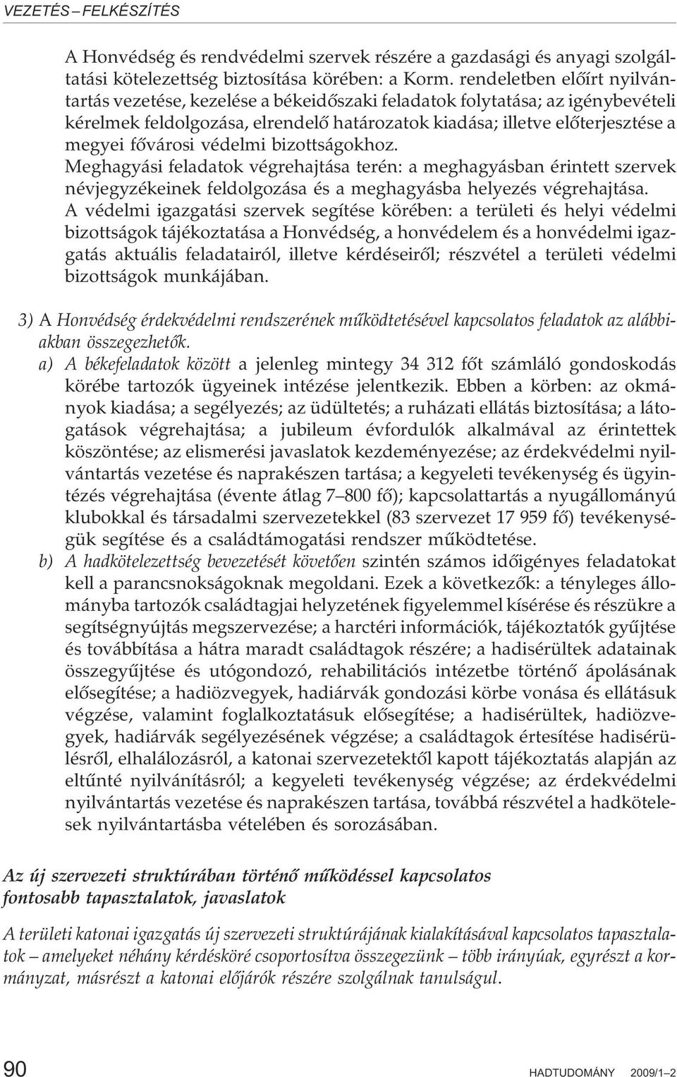 fõvárosi védelmi bizottságokhoz. Meghagyási feladatok végrehajtása terén: a meghagyásban érintett szervek névjegyzékeinek feldolgozása és a meghagyásba helyezés végrehajtása.