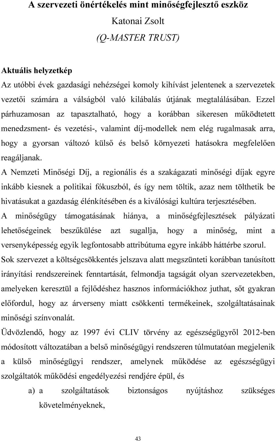 Ezzel párhuzamosan az tapasztalható, hogy a korábban sikeresen működtetett menedzsment- és vezetési-, valamint díj-modellek nem elég rugalmasak arra, hogy a gyorsan változó külső és belső környezeti