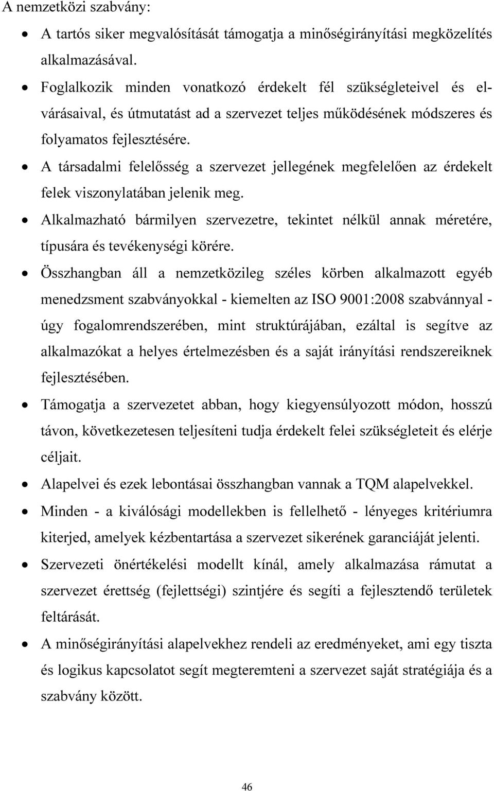 A társadalmi felelősség a szervezet jellegének megfelelően az érdekelt felek viszonylatában jelenik meg.