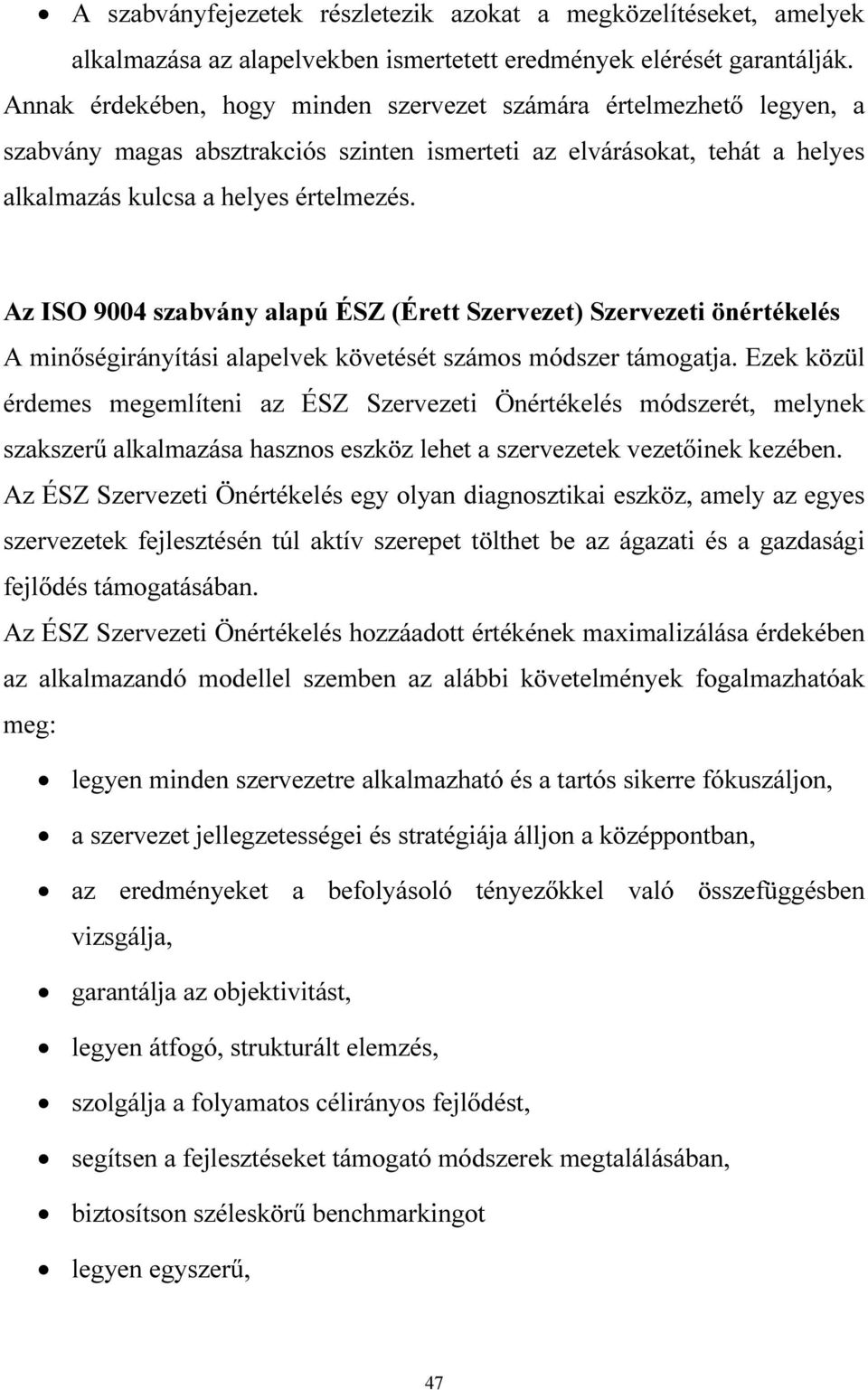 Az ISO 9004 szabvány alapú ÉSZ (Érett Szervezet) Szervezeti önértékelés A minőségirányítási alapelvek követését számos módszer támogatja.