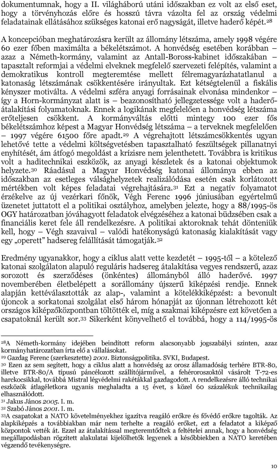 képét. 28 A koncepcióban meghatározásra került az állomány létszáma, amely 1998 végére 60 ezer főben maximálta a békelétszámot.