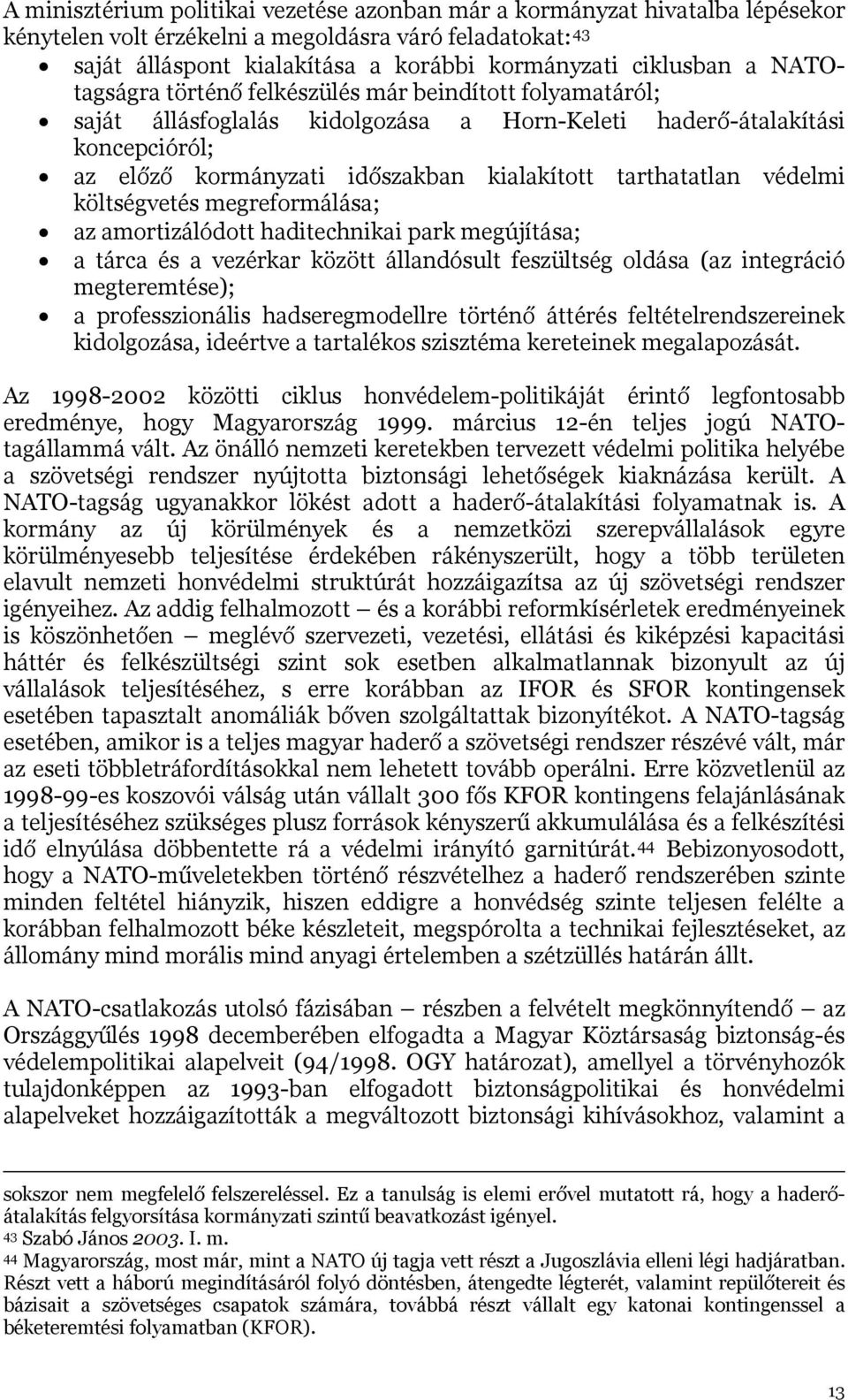 védelmi költségvetés megreformálása; az amortizálódott haditechnikai park megújítása; a tárca és a vezérkar között állandósult feszültség oldása (az integráció megteremtése); a professzionális