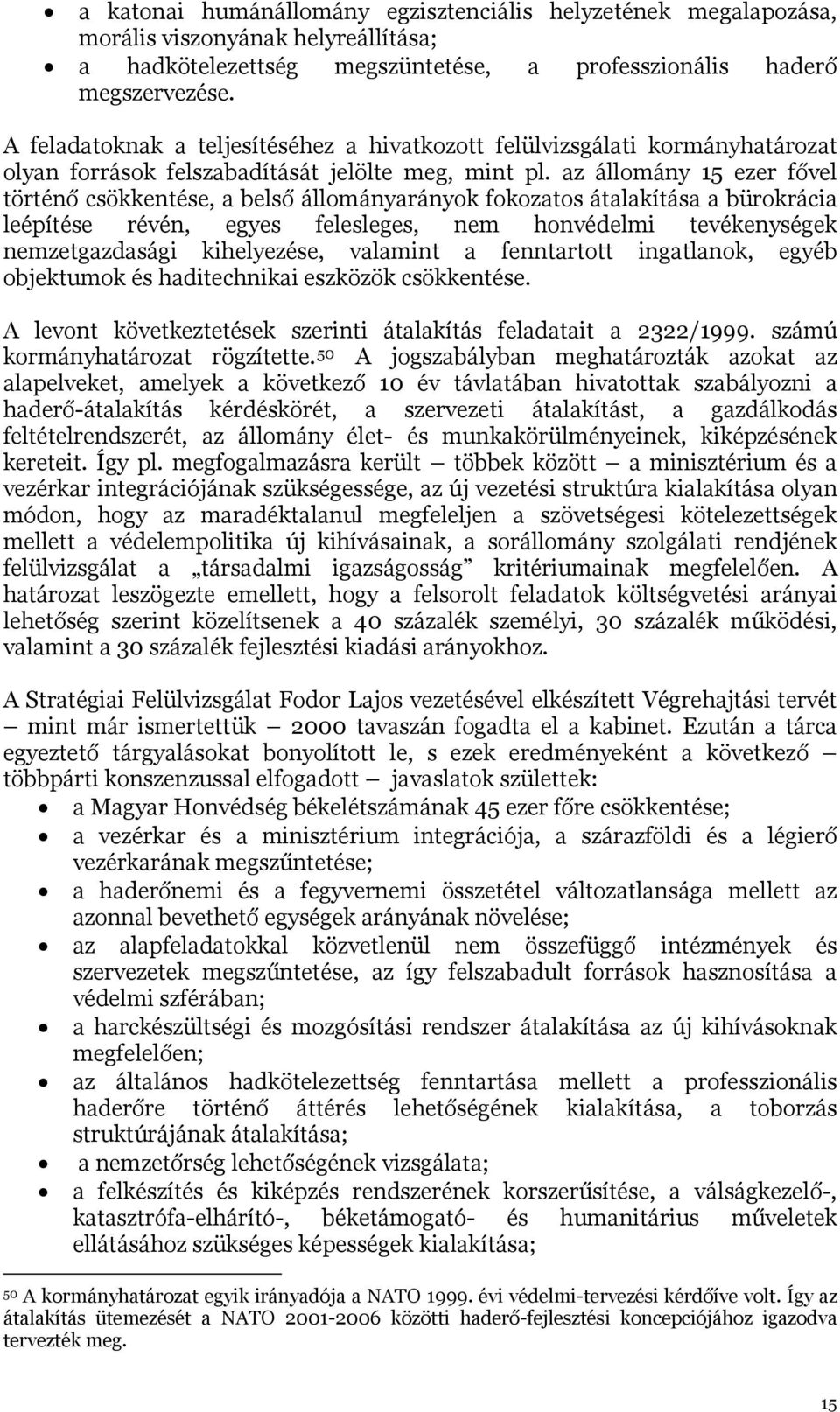 az állomány 15 ezer fővel történő csökkentése, a belső állományarányok fokozatos átalakítása a bürokrácia leépítése révén, egyes felesleges, nem honvédelmi tevékenységek nemzetgazdasági kihelyezése,