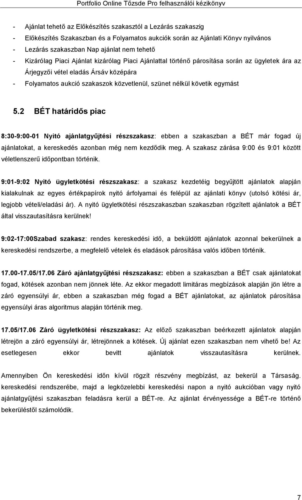 egymást 5.2 BÉT határidős piac 8:30-9:00-01 Nyitó ajánlatgyűjtési részszakasz: ebben a szakaszban a BÉT már fogad új ajánlatokat, a kereskedés azonban még nem kezdődik meg.