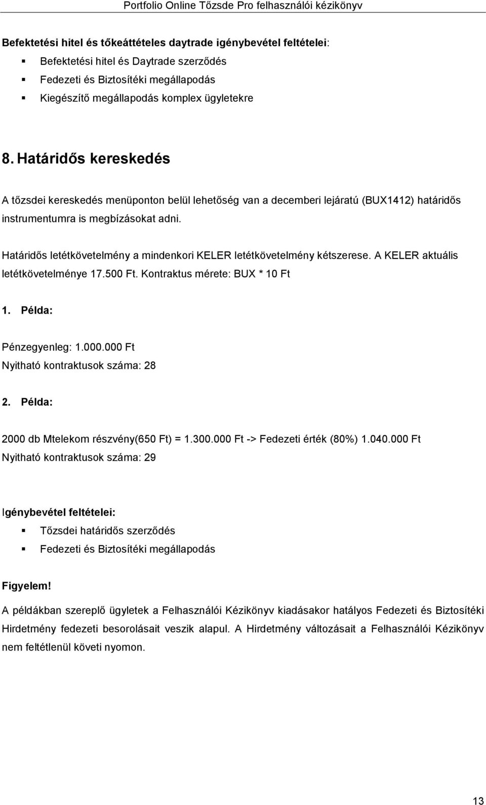 Határidős letétkövetelmény a mindenkori KELER letétkövetelmény kétszerese. A KELER aktuális letétkövetelménye 17.500 Ft. Kontraktus mérete: BUX * 10 Ft 1. Példa: Pénzegyenleg: 1.000.