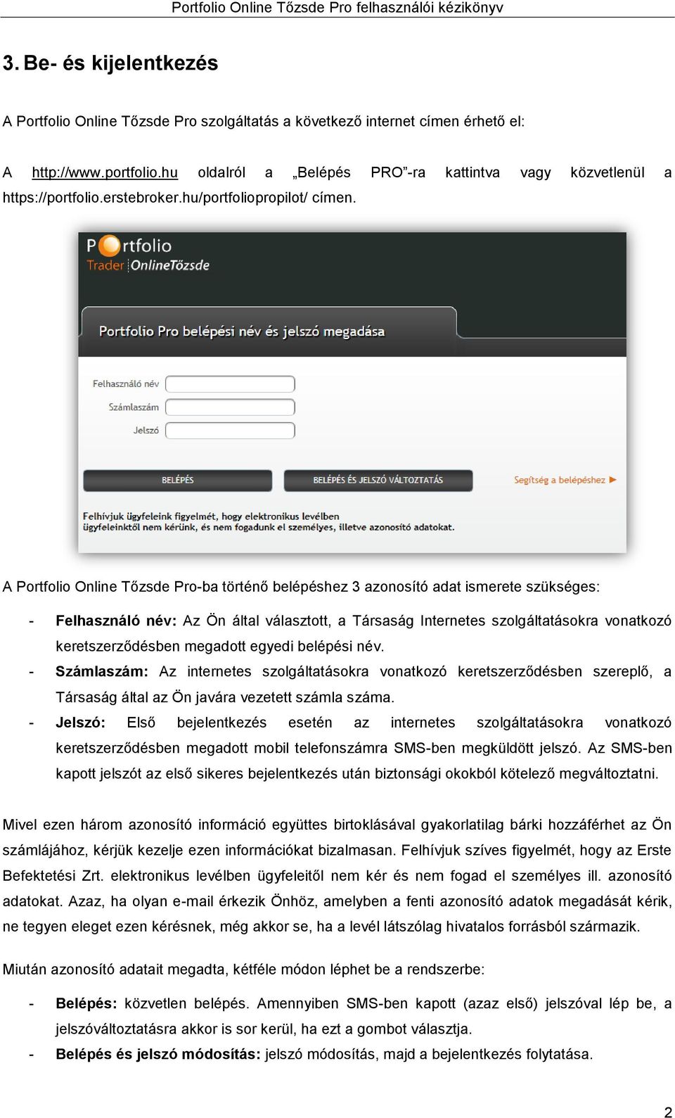 A Portfolio Online Tőzsde Pro-ba történő belépéshez 3 azonosító adat ismerete szükséges: - Felhasználó név: Az Ön által választott, a Társaság Internetes szolgáltatásokra vonatkozó keretszerződésben