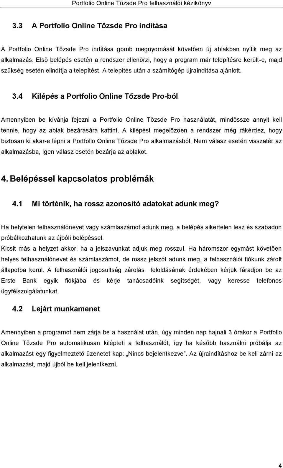 4 Kilépés a Portfolio Online Tőzsde Pro-ból Amennyiben be kívánja fejezni a Portfolio Online Tőzsde Pro használatát, mindössze annyit kell tennie, hogy az ablak bezárására kattint.