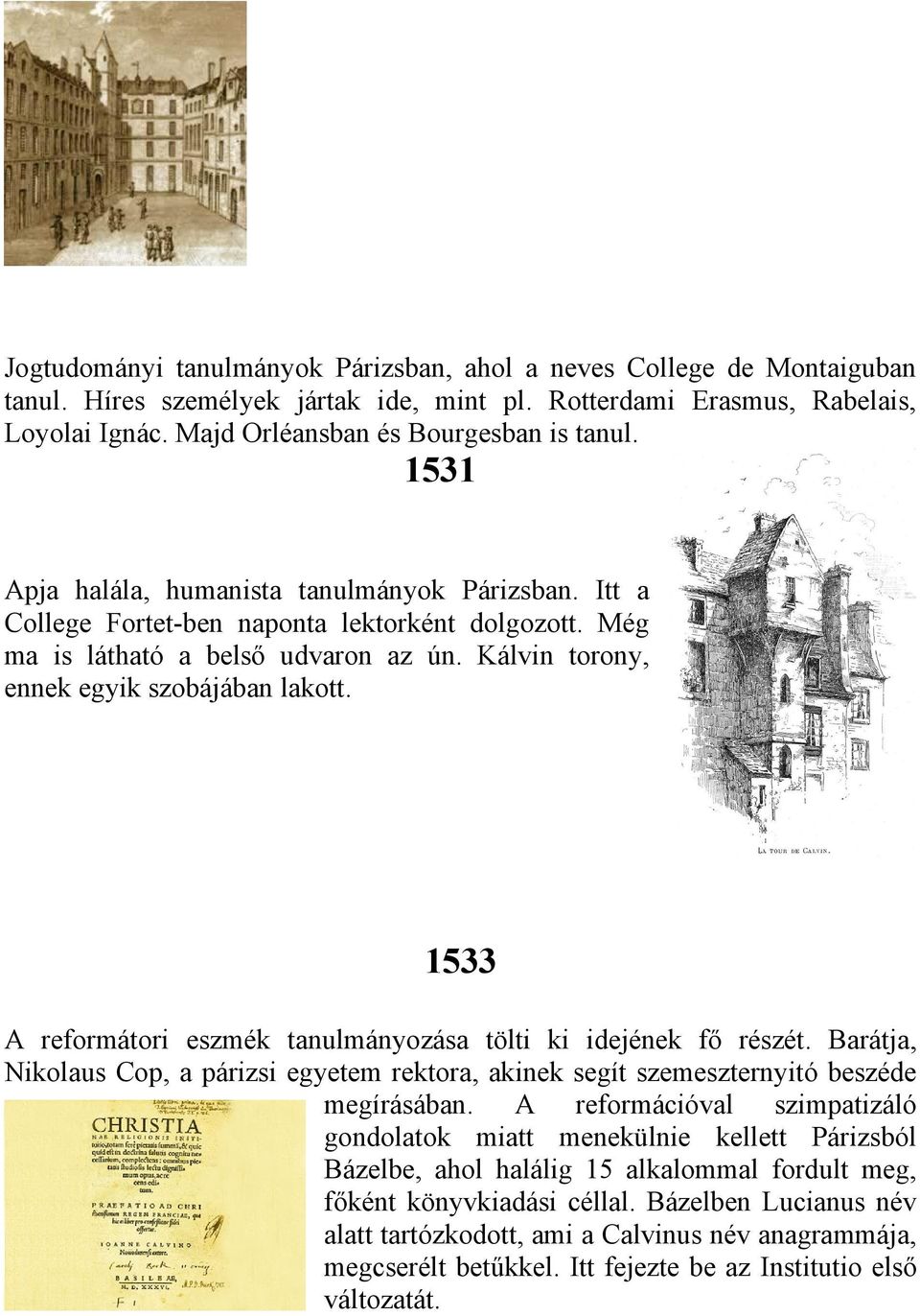 1533 A reformátori eszmék tanulmányozása tölti ki idejének fő részét. Barátja, Nikolaus Cop, a párizsi egyetem rektora, akinek segít szemeszternyitó beszéde megírásában.