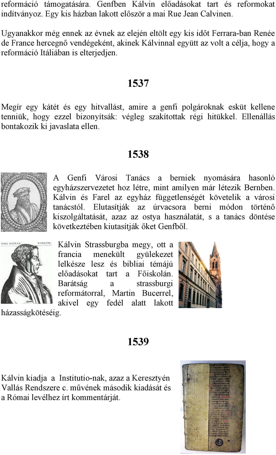 1537 Megír egy kátét és egy hitvallást, amire a genfi polgároknak esküt kellene tenniük, hogy ezzel bizonyítsák: végleg szakítottak régi hitükkel. Ellenállás bontakozik ki javaslata ellen.