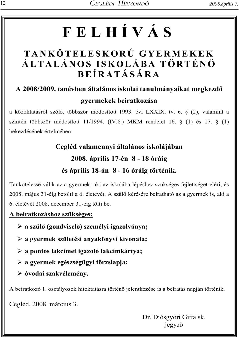 ) MKM rendelet 16. (1) és 17. (1) bekezdésének értelmében Cegléd valamennyi általános iskolájában 2008. április 17-én 8-18 óráig és április 18-án 8-16 óráig történik.