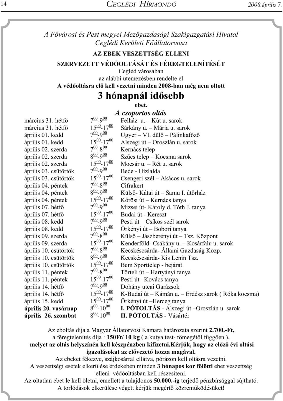 ütemezésben rendelte el A véd oltásra el kell vezetni minden 2008-ban még nem oltott 3 hónapnál id sebb ebet. A csoportos oltás március 31. hétf 7 00-9 00 Felház u. Kút u. sarok március 31.