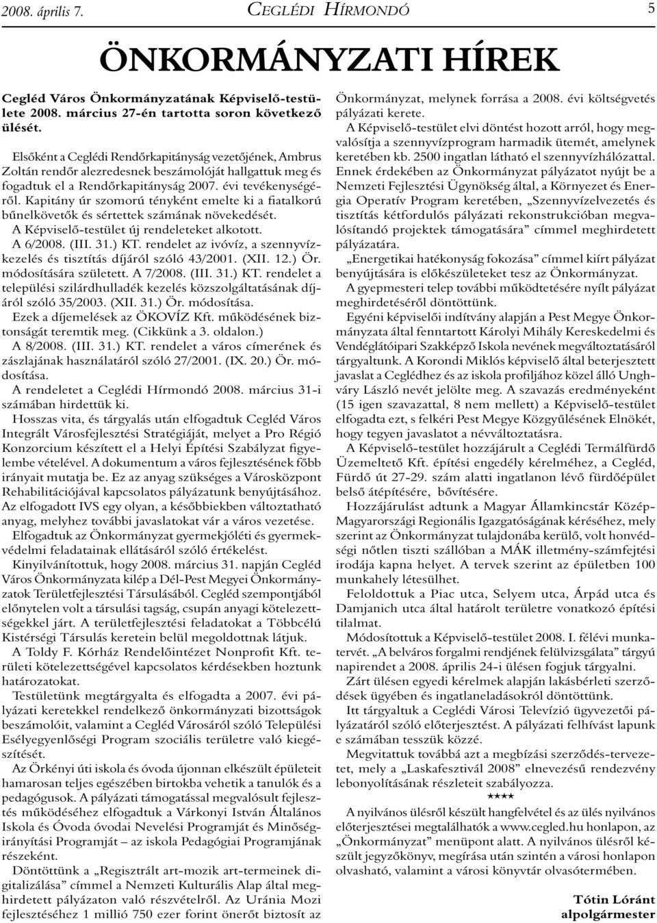 Kapitány úr szomorú tényként emelte ki a fiatalkorú bűnelkövetők és sértettek számának növekedését. A Képviselő-testület új rendeleteket alkotott. A 6/2008. (III. 31.) KT.