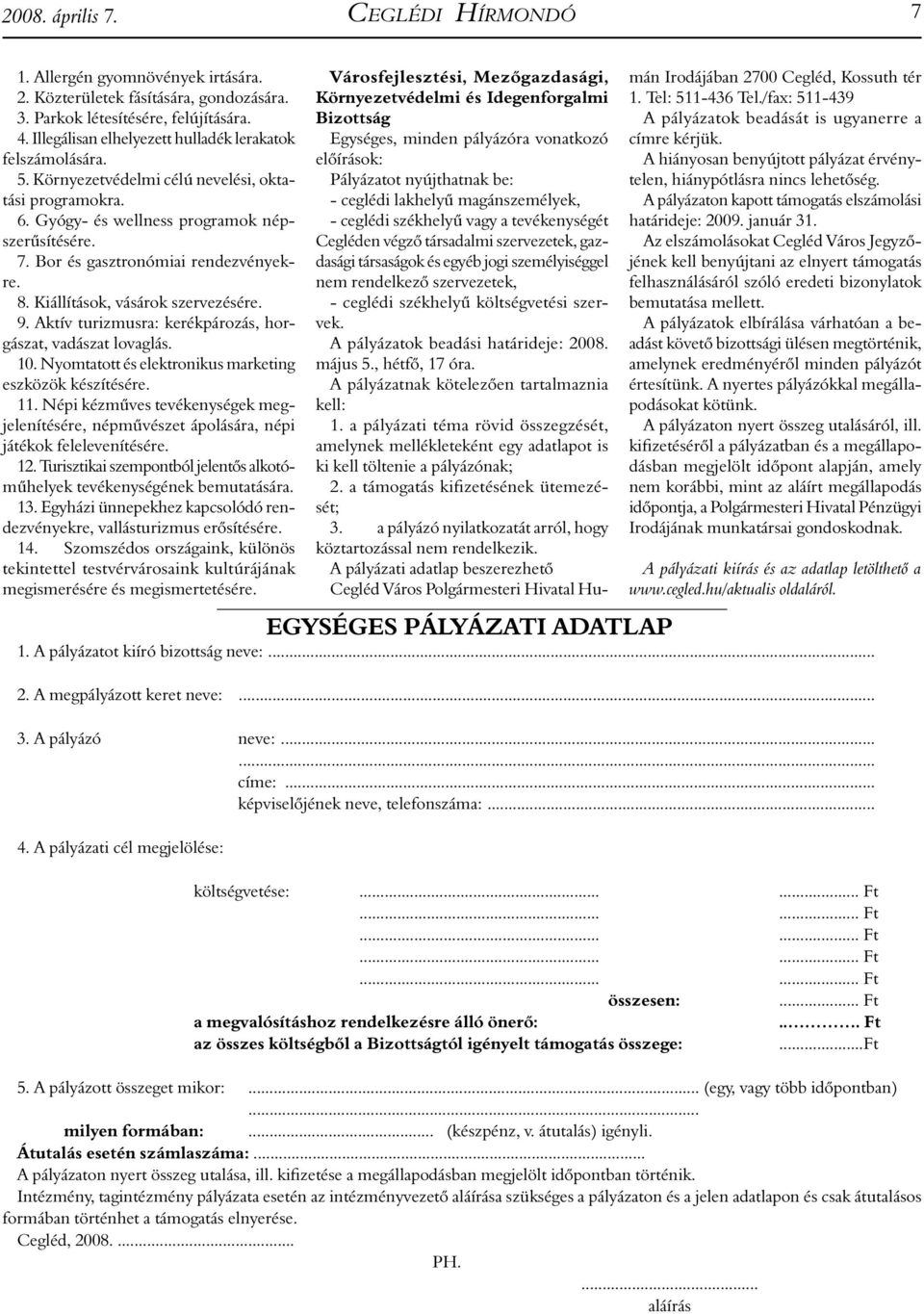 Bor és gasztronómiai rendezvényekre. 8. Kiállítások, vásárok szervezésére. 9. Aktív turizmusra: kerékpározás, horgászat, vadászat lovaglás. 10.