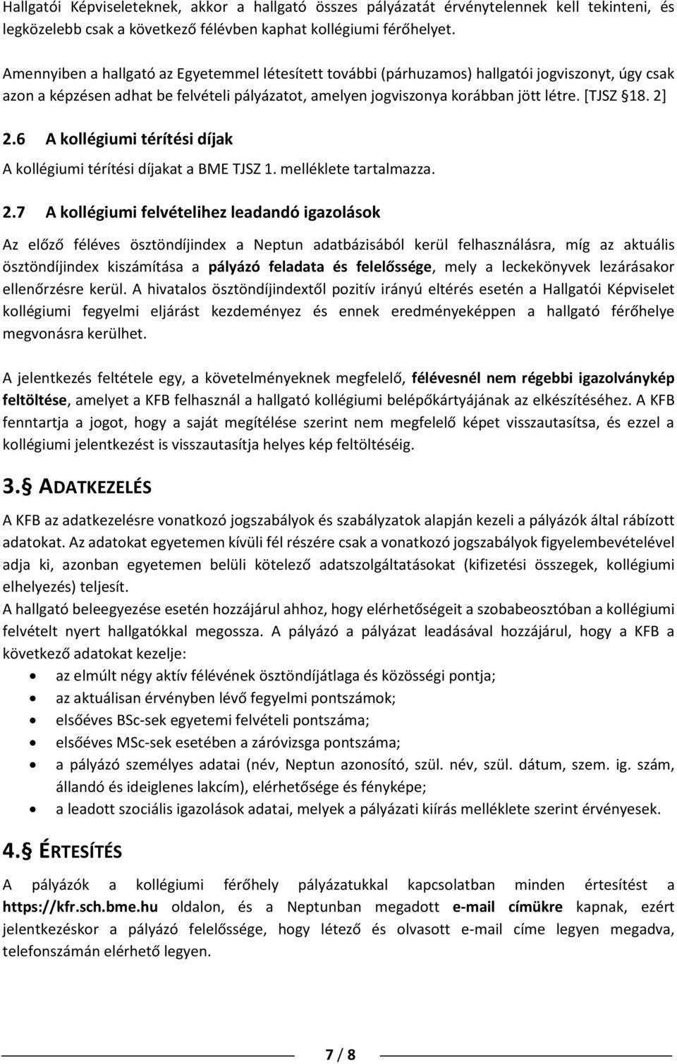 2] 2.6 A kollégiumi térítési díjak A kollégiumi térítési díjakat a BME TJSZ 1. melléklete tartalmazza. 2.7 A kollégiumi felvételihez leadandó igazolások Az előző féléves ösztöndíjindex a Neptun