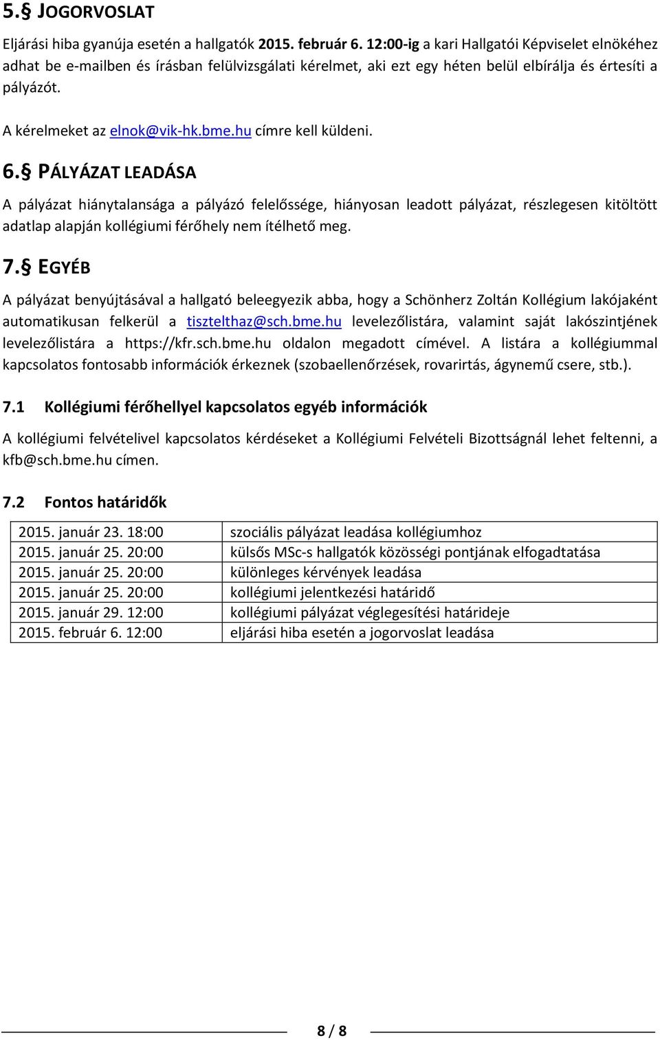 hu címre kell küldeni. 6. PÁLYÁZAT LEADÁSA A pályázat hiánytalansága a pályázó felelőssége, hiányosan leadott pályázat, részlegesen kitöltött adatlap alapján kollégiumi férőhely nem ítélhető meg. 7.