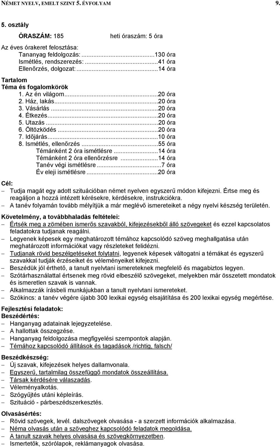 Ismétlés, ellenőrzés...55 óra Témánként 2 óra ismétlésre...14 óra Témánként 2 óra ellenőrzésre...14 óra Tanév végi ismétlésre...7 óra Év eleji ismétlésre.