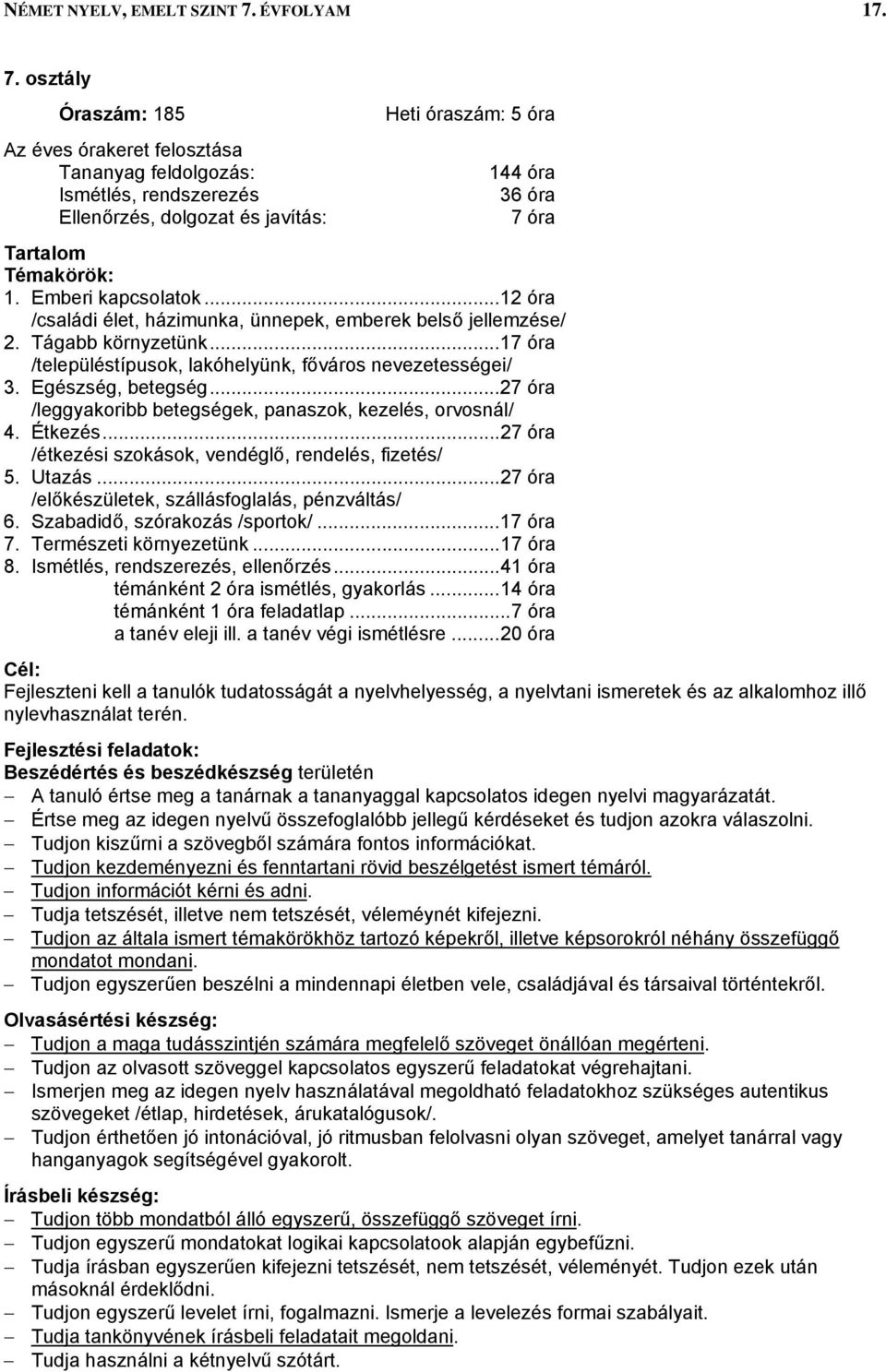 osztály Óraszám: 185 Az éves órakeret felosztása Tananyag feldolgozás: Ismétlés, rendszerezés Ellenőrzés, dolgozat és javítás: Heti óraszám: 5 óra 144 óra 36 óra 7 óra Tartalom Témakörök: 1.