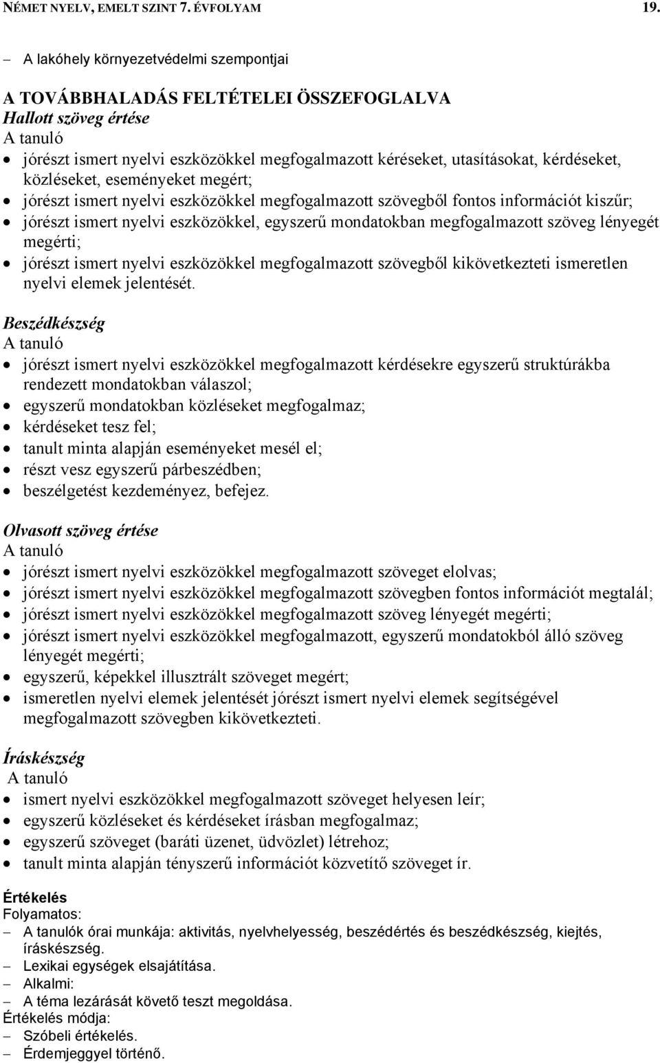 közléseket, eseményeket megért; jórészt ismert nyelvi eszközökkel megfogalmazott szövegből fontos információt kiszűr; jórészt ismert nyelvi eszközökkel, egyszerű mondatokban megfogalmazott szöveg