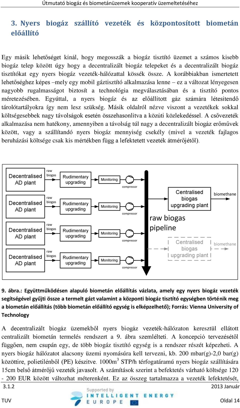 A korábbiakban ismertetett lehetőséghez képes mely egy mobil gáztisztító alkalmazása lenne ez a változat lényegesen nagyobb rugalmasságot biztosít a technológia megválasztásában és a tisztító pontos