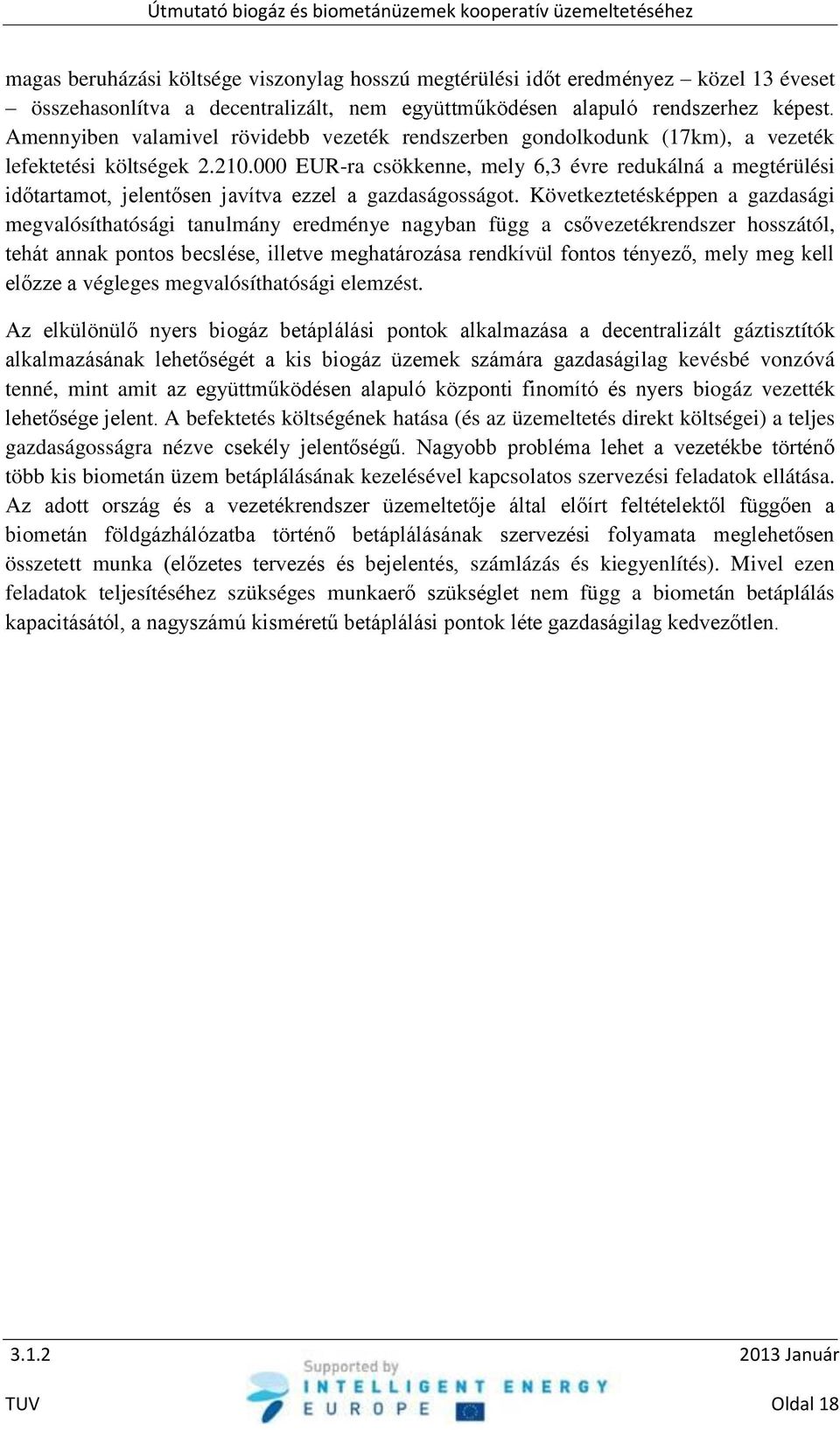 000 EUR-ra csökkenne, mely 6,3 évre redukálná a megtérülési időtartamot, jelentősen javítva ezzel a gazdaságosságot.