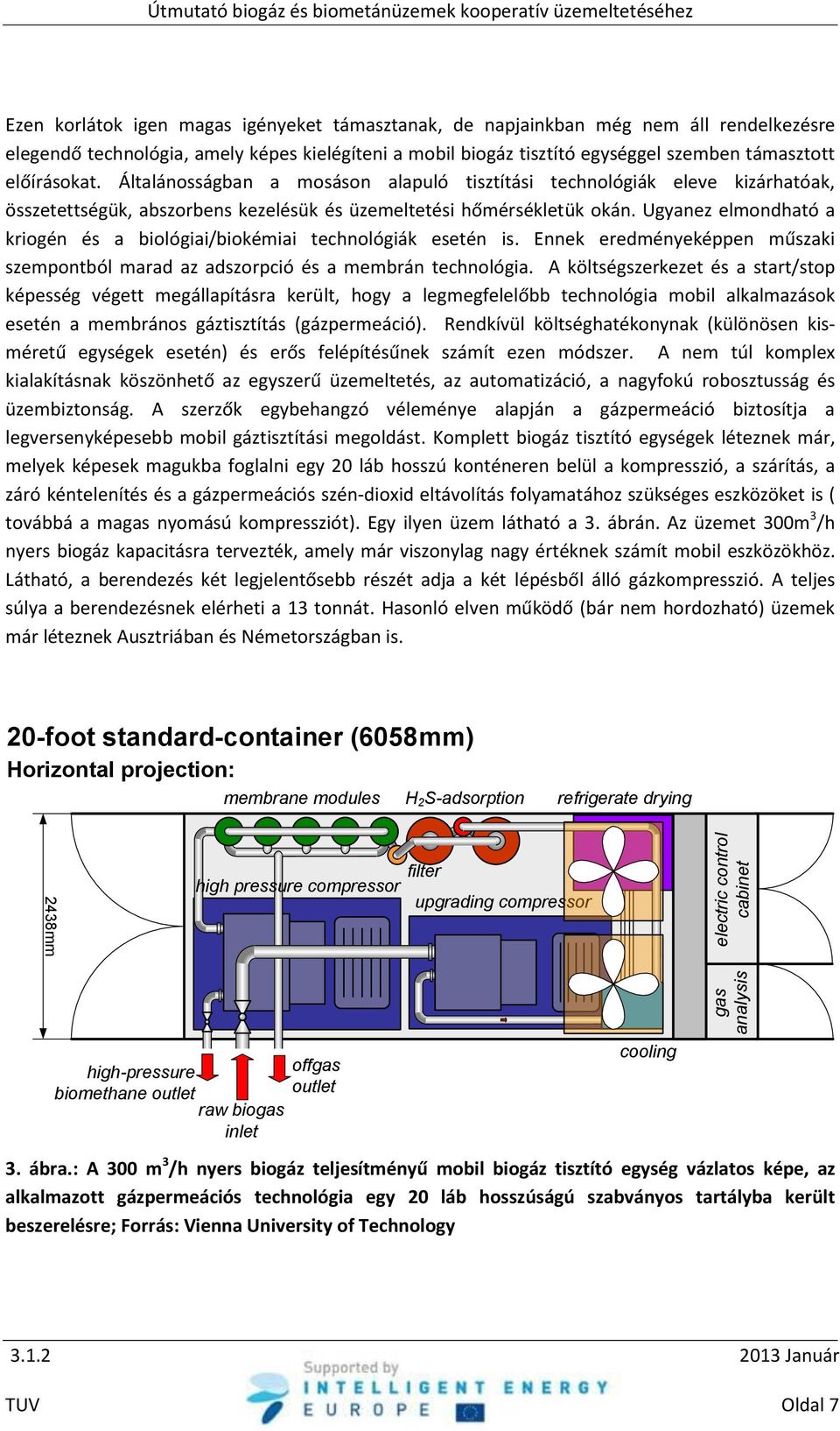 Általánosságban a mosáson alapuló tisztítási technológiák eleve kizárhatóak, összetettségük, abszorbens kezelésük és üzemeltetési hőmérsékletük okán.