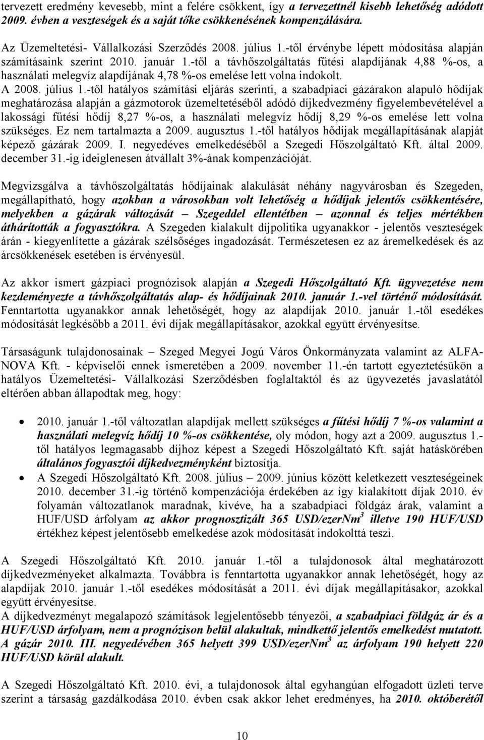 -től a távhőszolgáltatás fűtési alapdíjának 4,88 %-os, a használati melegvíz alapdíjának 4,78 %-os emelése lett volna indokolt. A 2008. július 1.