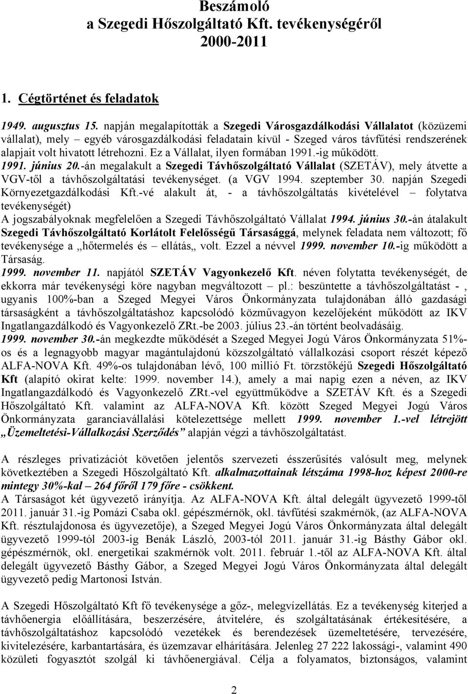 Ez a Vállalat, ilyen formában 1991.-ig működött. 1991. június 20.-án megalakult a Szegedi Távhőszolgáltató Vállalat (SZETÁV), mely átvette a VGV-től a távhőszolgáltatási tevékenységet. (a VGV 1994.