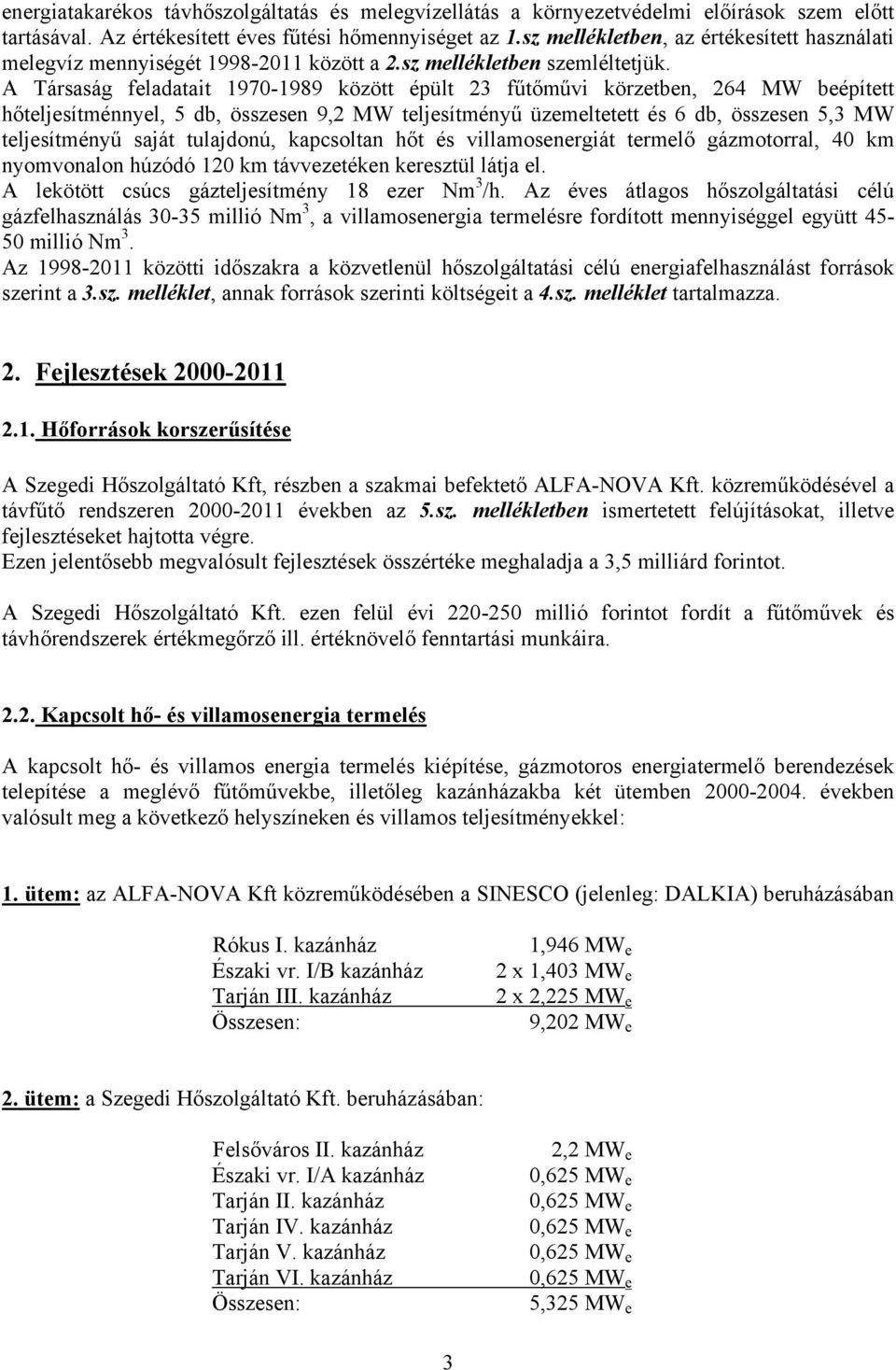 A Társaság feladatait 1970-1989 között épült 23 fűtőművi körzetben, 264 MW beépített hőteljesítménnyel, 5 db, összesen 9,2 MW teljesítményű üzemeltetett és 6 db, összesen 5,3 MW teljesítményű saját