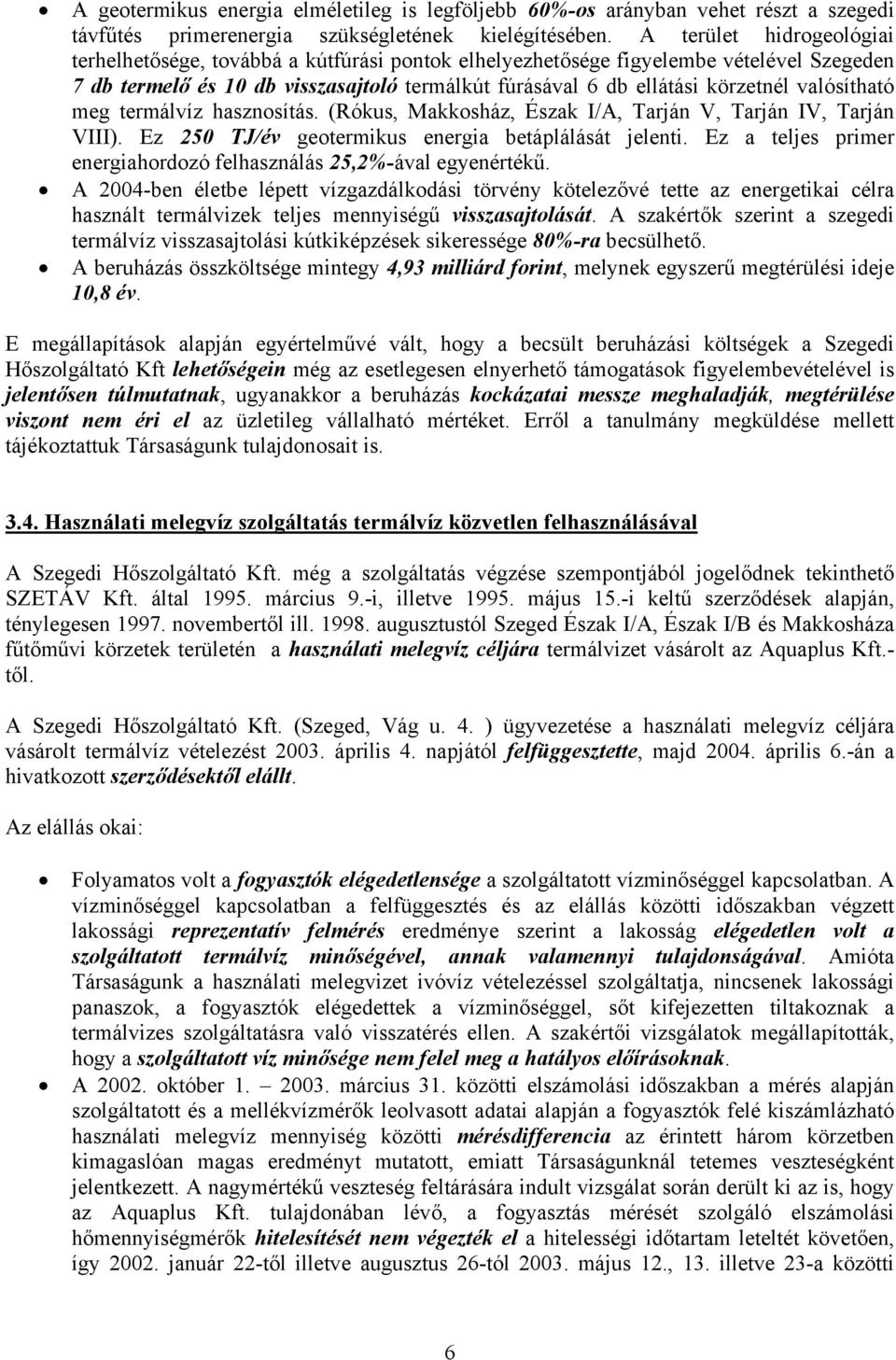 valósítható meg termálvíz hasznosítás. (Rókus, Makkosház, Észak I/A, Tarján V, Tarján IV, Tarján VIII). Ez 250 TJ/év geotermikus energia betáplálását jelenti.