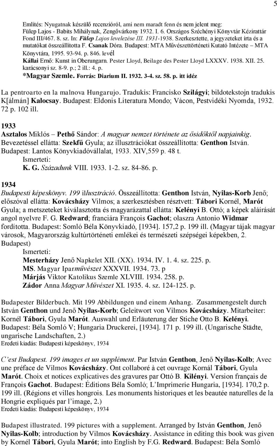 p. 846. levél Kállai Ernő: Kunst in Oberungarn. Pester Lloyd, Beilage des Pester Lloyd LXXXV. 1938. XII. 25. karácsonyi sz. 8-9. p.; 2 ill.: 4. p. *Magyar Szemle. Forrás: Diarium II. 1932. 3-4. sz. 58.