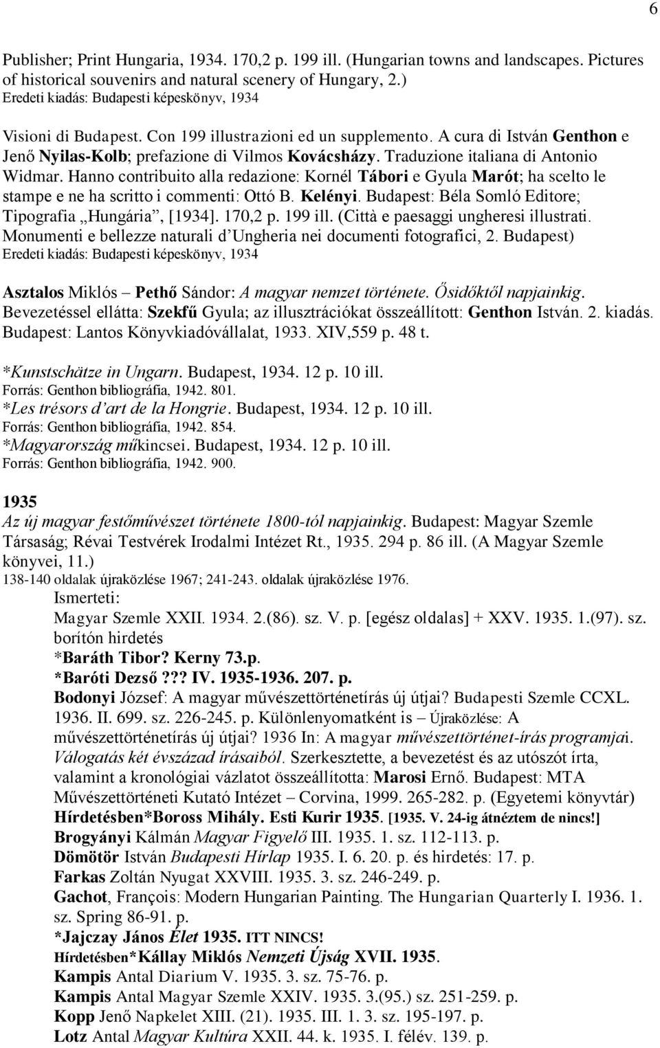 Traduzione italiana di Antonio Widmar. Hanno contribuito alla redazione: Kornél Tábori e Gyula Marót; ha scelto le stampe e ne ha scritto i commenti: Ottó B. Kelényi.