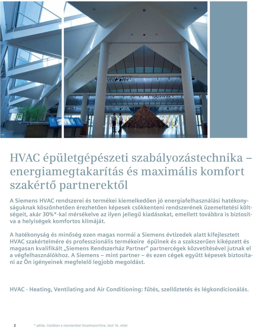 A hatékonyság és minőség ezen magas normái a Siemens évtizedek alatt kifejlesztett HVAC szakértelmére és professzionális termékeire épülnek és a szakszerűen kiképzett és magasan kvalifikált Siemens