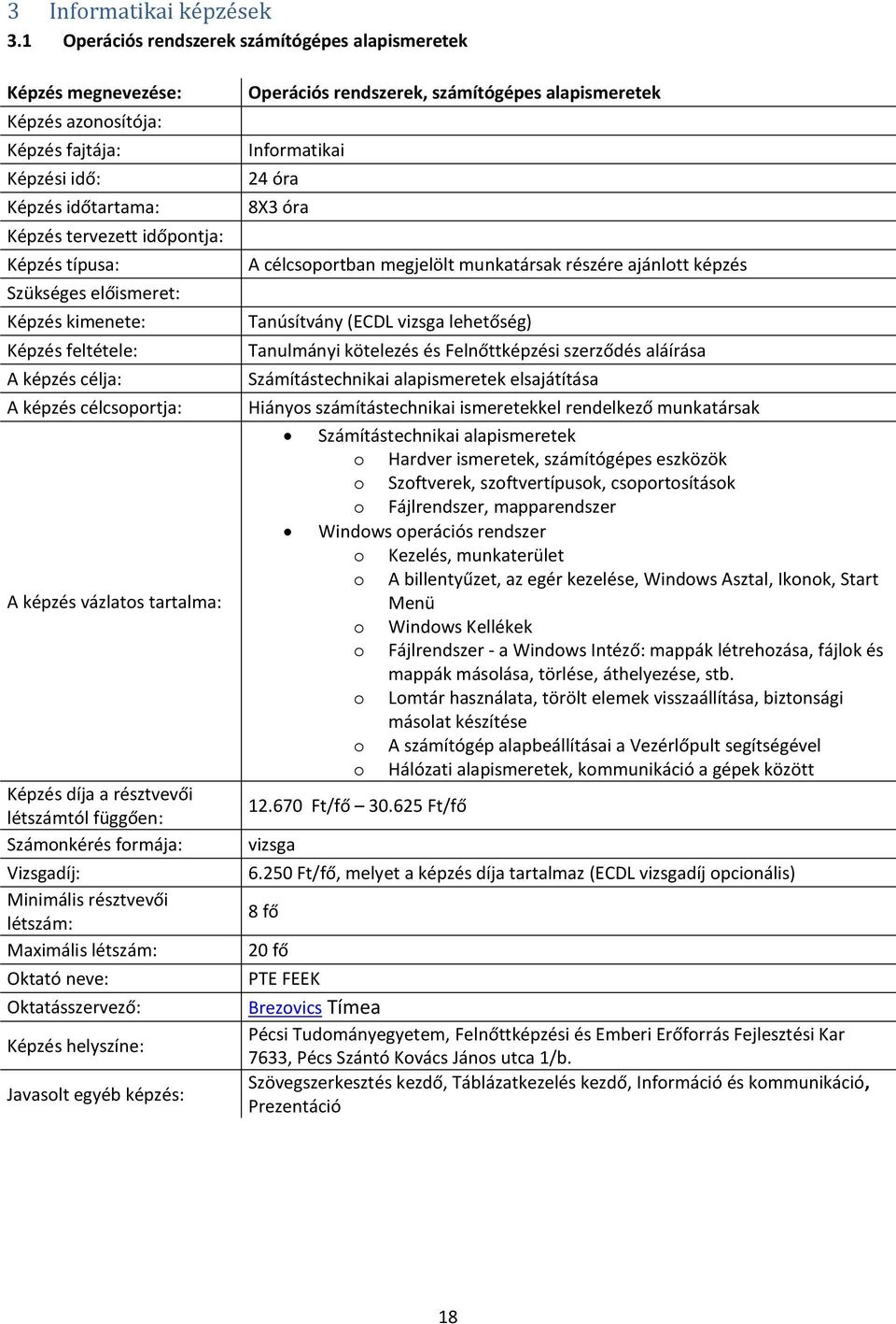 rendszerek, számítógépes alapismeretek Informatikai 24 óra 8X3 óra A célcsoportban megjelölt munkatársak részére ajánlott képzés (ECDL vizsga lehetőség) Számítástechnikai alapismeretek elsajátítása