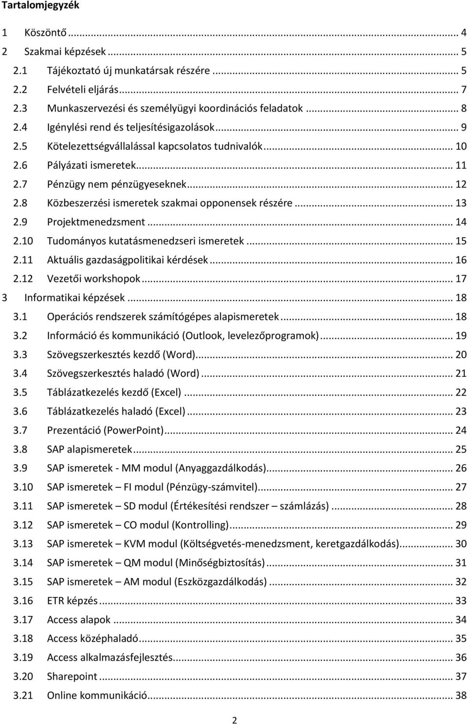 8 Közbeszerzési ismeretek szakmai opponensek részére... 13 2.9 Projektmenedzsment... 14 2.10 Tudományos kutatásmenedzseri ismeretek... 15 2.11 Aktuális gazdaságpolitikai kérdések... 16 2.