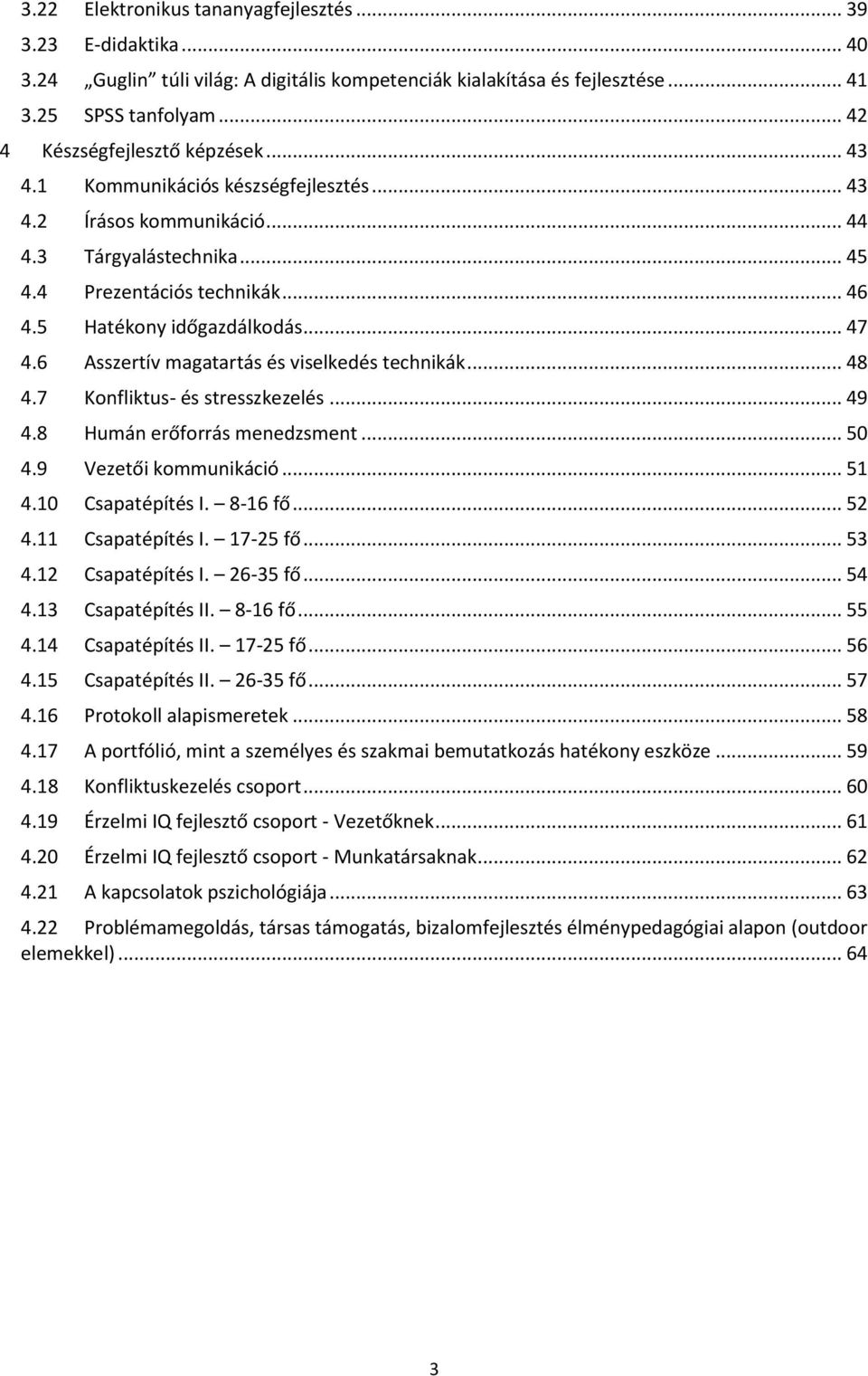 6 Asszertív magatartás és viselkedés technikák... 48 4.7 Konfliktus- és stresszkezelés... 49 4.8 Humán erőforrás menedzsment... 50 4.9 Vezetői kommunikáció... 51 4.10 Csapatépítés I. 8-16 fő... 52 4.