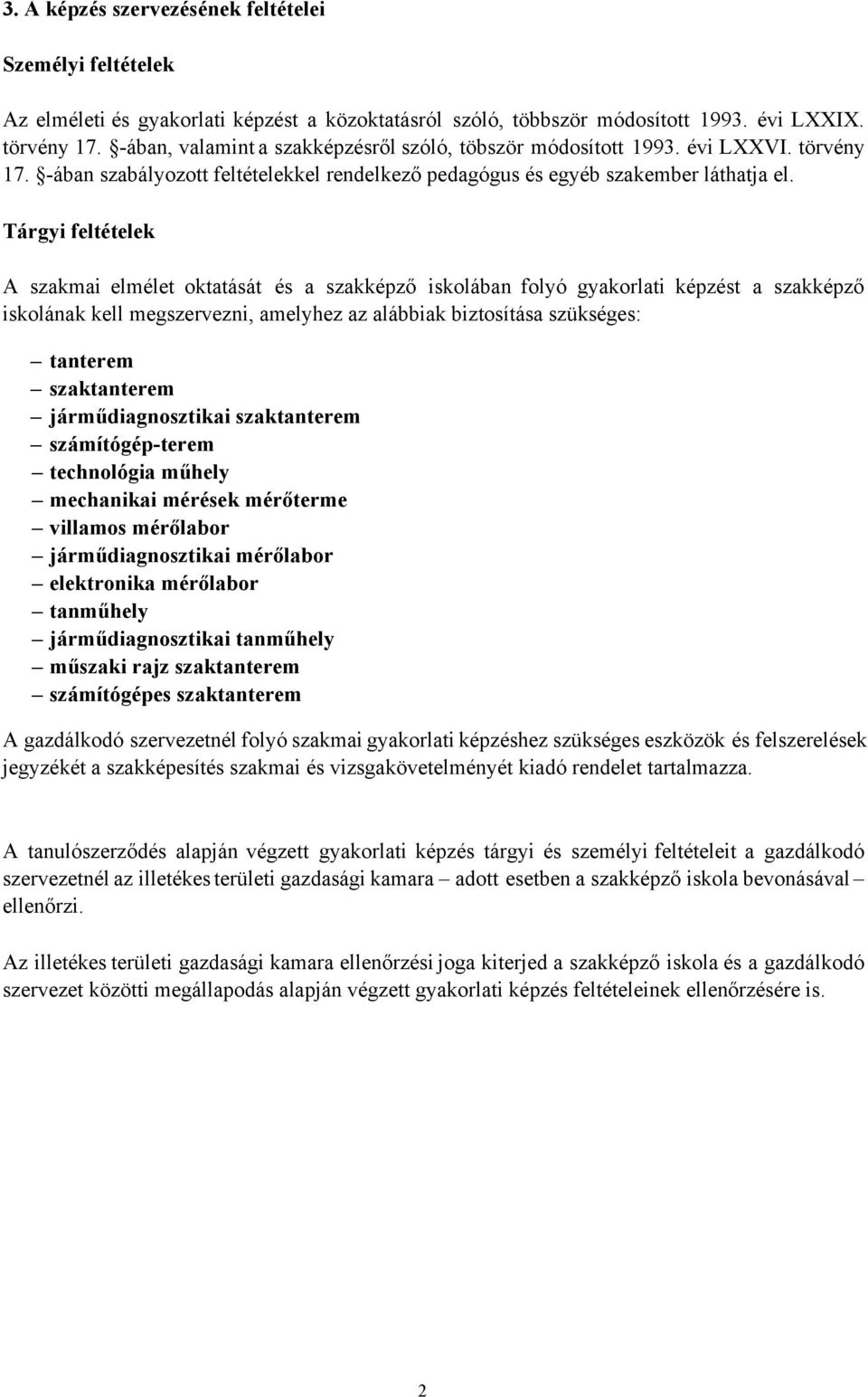 Tárgyi feltételek A szakmai elmélet oktatását és a szakképző iskolában folyó gyakorlati képzést a szakképző iskolának kell megszervezni, amelyhez az alábbiak biztosítása szükséges: tanterem