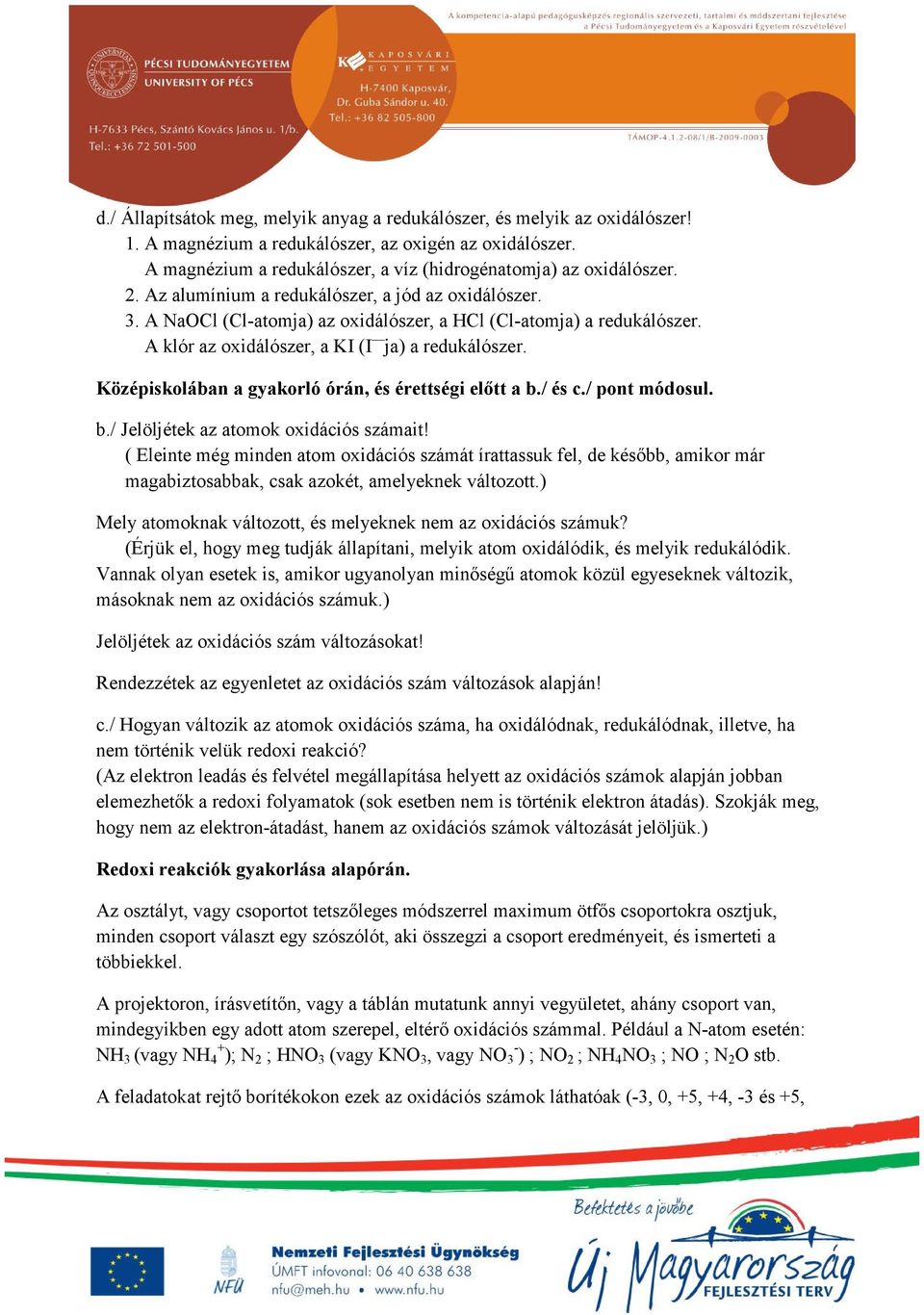 Középiskolában a gyakorló órán, és érettségi előtt a b./ és c./ pont módosul. b./ Jelöljétek az atomok oxidációs számait!