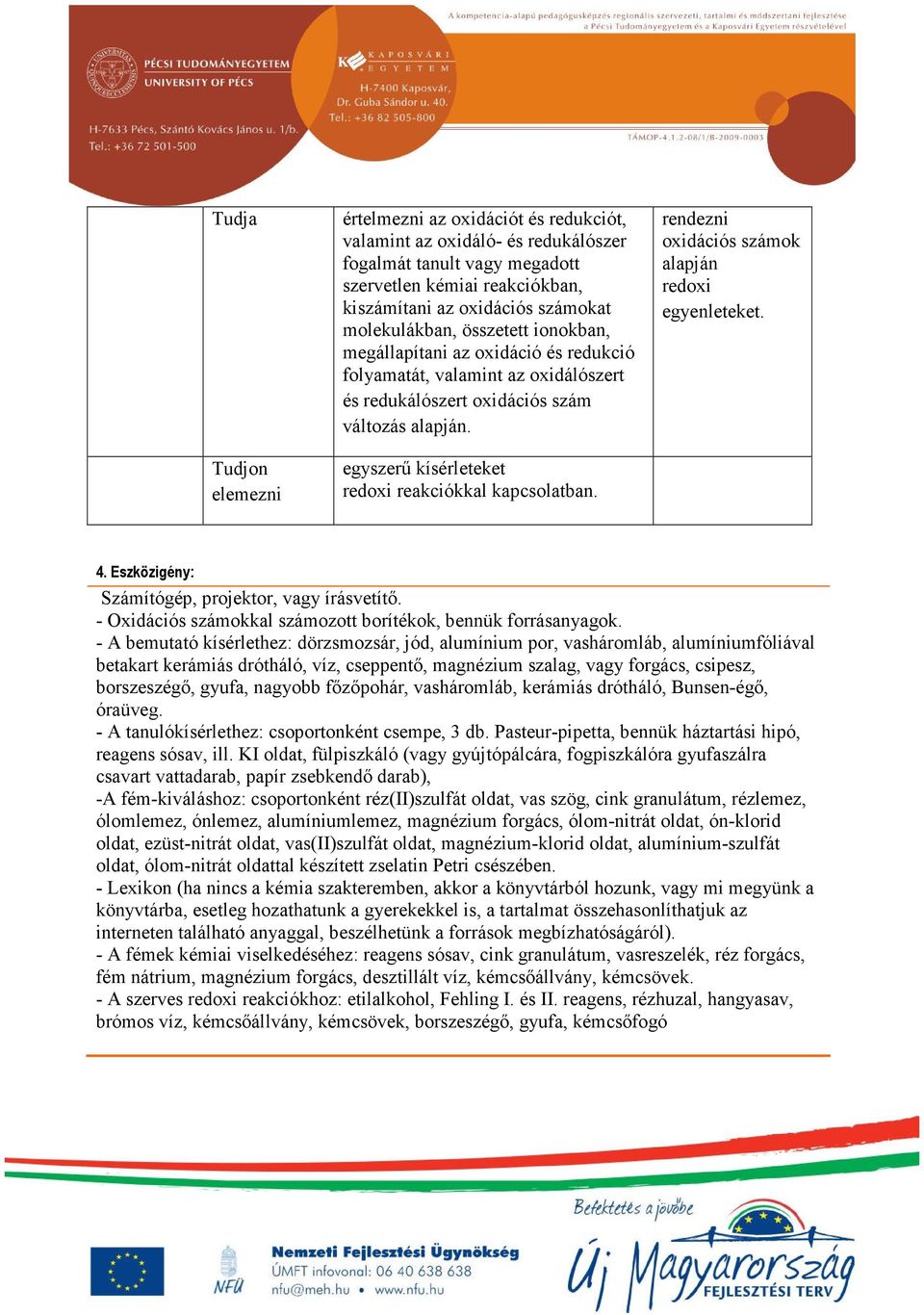 egyszerű kísérleteket redoxi reakciókkal kapcsolatban. rendezni oxidációs számok alapján redoxi egyenleteket. 4. Eszközigény: Számítógép, projektor, vagy írásvetítő.