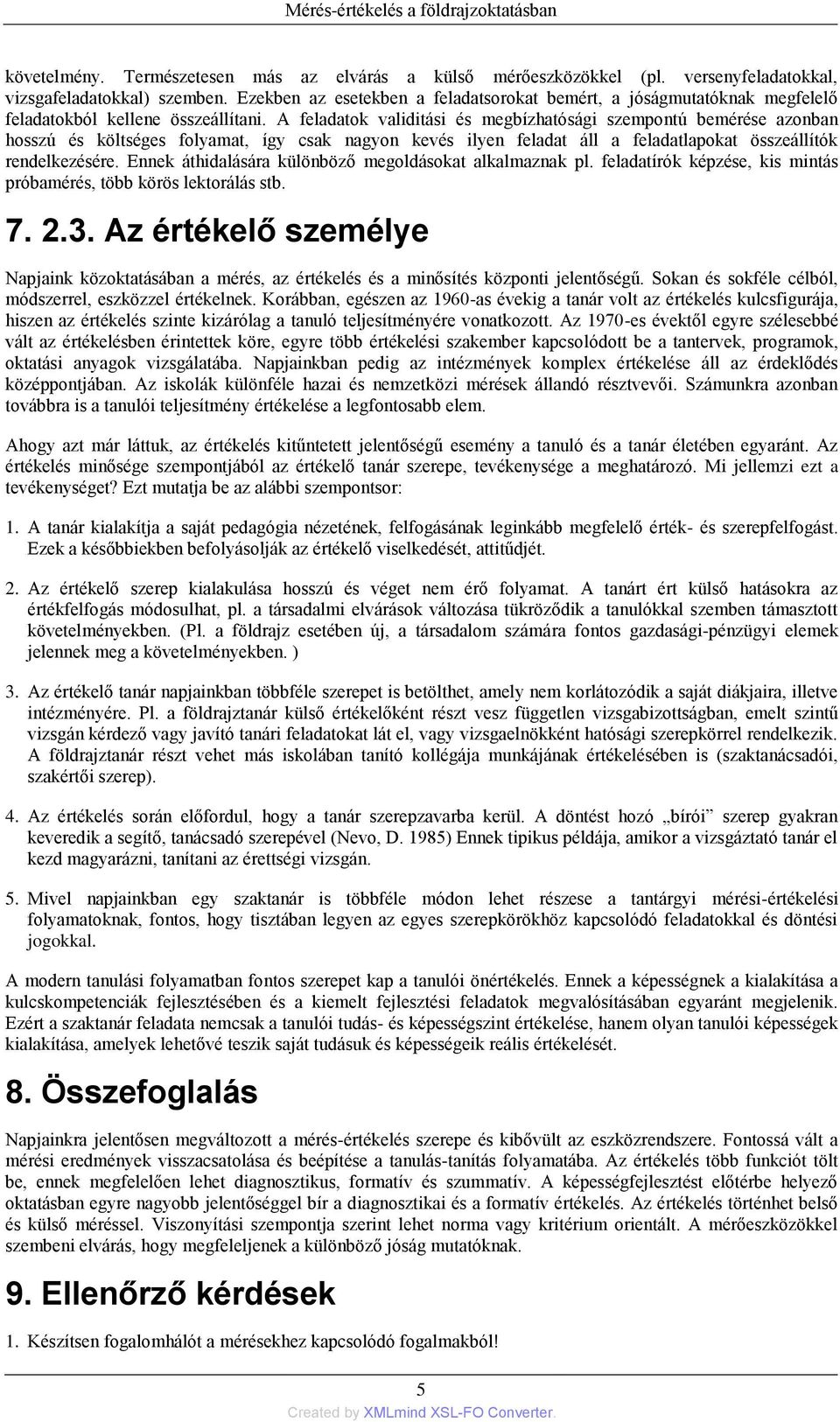 A feladatok validitási és megbízhatósági szempontú bemérése azonban hosszú és költséges folyamat, így csak nagyon kevés ilyen feladat áll a feladatlapokat összeállítók rendelkezésére.