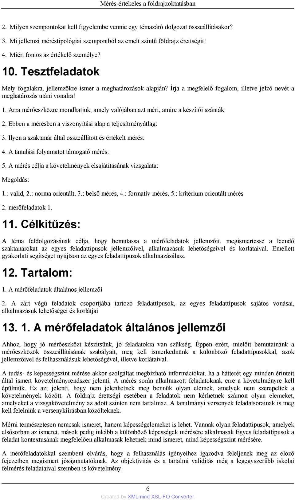 Ebben a mérésben a viszonyítási alap a teljesítményátlag: 3. Ilyen a szaktanár által összeállított és értékelt mérés: 4. A tanulási folyamatot támogató mérés: 5.