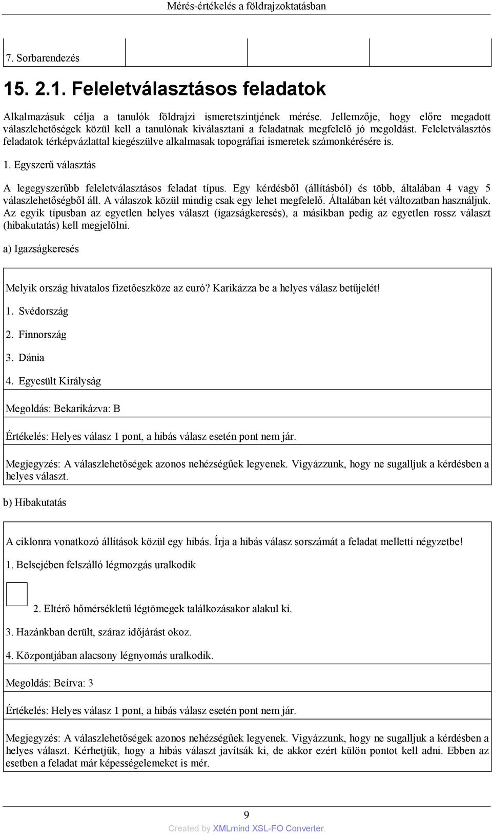 Feleletválasztós feladatok térképvázlattal kiegészülve alkalmasak topográfiai ismeretek számonkérésére is. 1. Egyszerű választás A legegyszerűbb feleletválasztásos feladat típus.