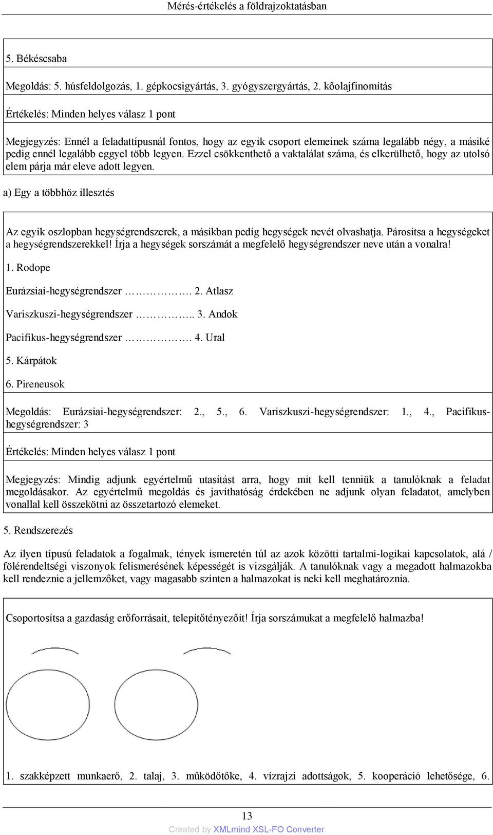 legyen. Ezzel csökkenthető a vaktalálat száma, és elkerülhető, hogy az utolsó elem párja már eleve adott legyen.