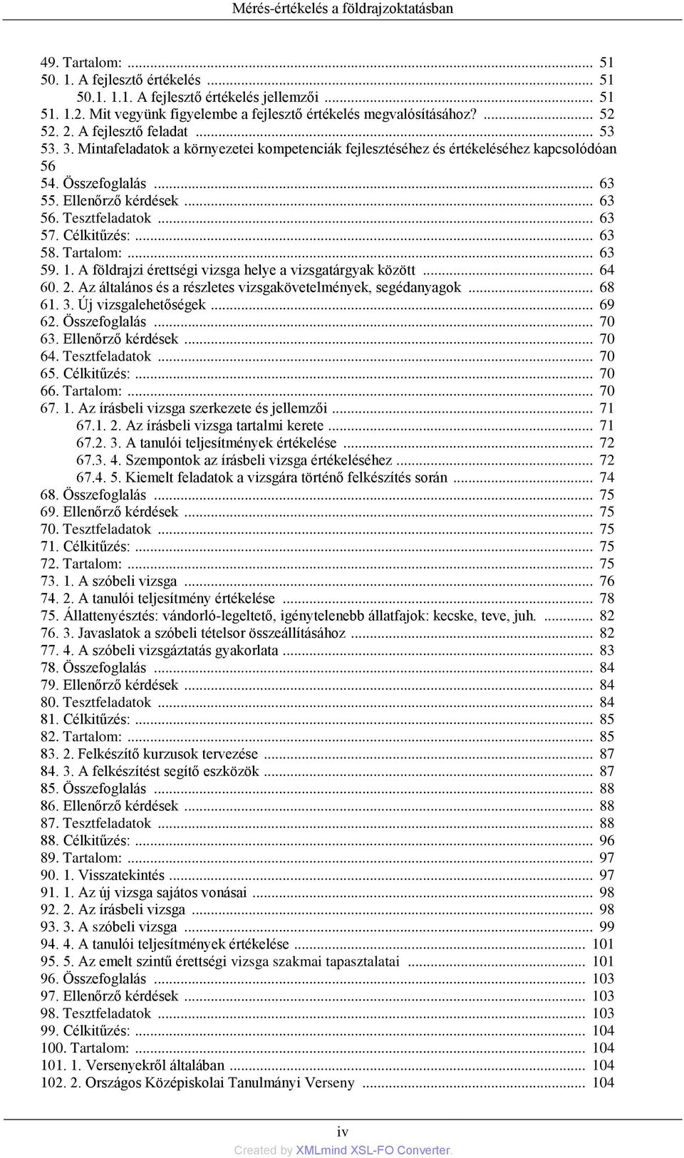 .. 63 57. Célkitűzés:... 63 58. Tartalom:... 63 59. 1. A földrajzi érettségi vizsga helye a vizsgatárgyak között... 64 60. 2. Az általános és a részletes vizsgakövetelmények, segédanyagok... 68 61. 3.