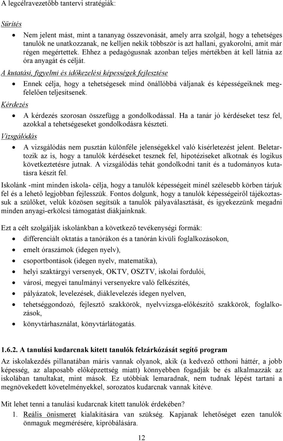 A kutatási, figyelmi és időkezelési képességek fejlesztése Kérdezés Vizsgálódás Ennek célja, hogy a tehetségesek mind önállóbbá váljanak és képességeiknek megfelelően teljesítsenek.