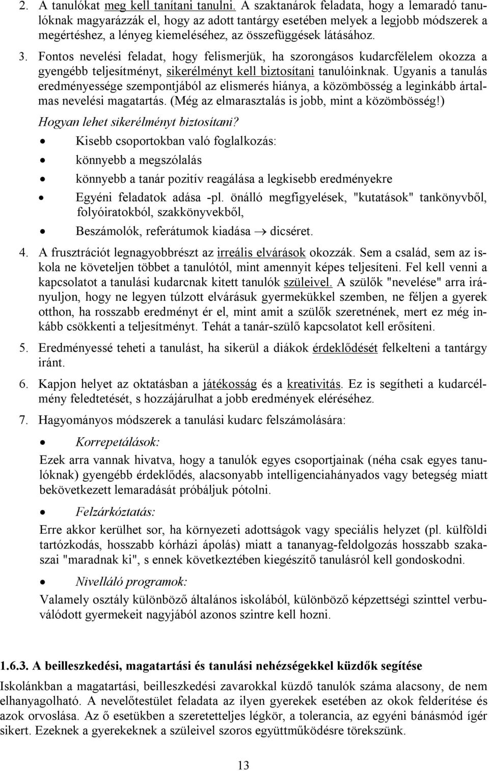 Fontos nevelési feladat, hogy felismerjük, ha szorongásos kudarcfélelem okozza a gyengébb teljesítményt, sikerélményt kell biztosítani tanulóinknak.